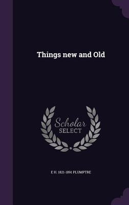 Things new and Old by Plumptre, E. H. 1821-1891