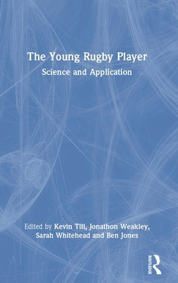 The Young Rugby Player: Science and Application by Till, Kevin