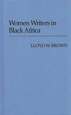 Women Writers in Black Africa. by Brown, Lloyd Wellesley