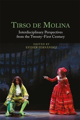 Tirso de Molina: Interdisciplinary Perspectives from the Twenty-First Century by Fernández, Esther