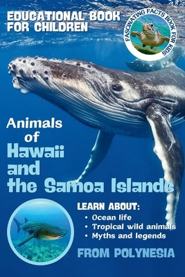Animals of Hawaii and the Samoa Islands Fascinating Facts Book for Kids: Sea Turtles, Dolphins, Sharks, Whales, Seals and Fish Learn About Ocean Life, by Kos, Zofia