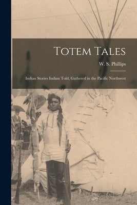 Totem Tales: Indian Stories Indian Told, Gathered in the Pacific Northwest by Phillips, W. S. (Walter Shelley) 186