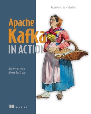 Apache Kafka in Action: From Basics to Production by Zelenin, Anatoly