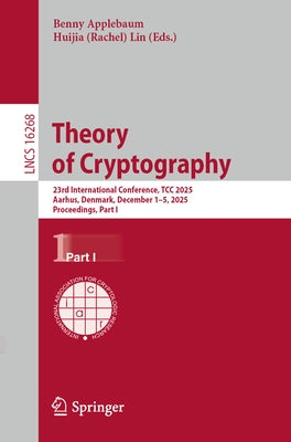 Theory of Cryptography: 23rd International Conference, Tcc 2025, Aarhus, Denmark, December 1-5, 2025, Proceedings, Part I by Applebaum, Benny