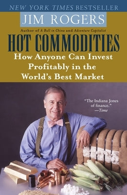 Hot Commodities: How Anyone Can Invest Profitably in the World's Best Market by Rogers, Jim