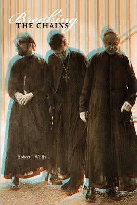 Breaking The Chains: A Catholic Memoir by Willis, Robert J.