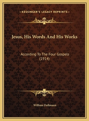 Jesus, His Words And His Works: According To The Four Gospels (1914) by Dallmann, William