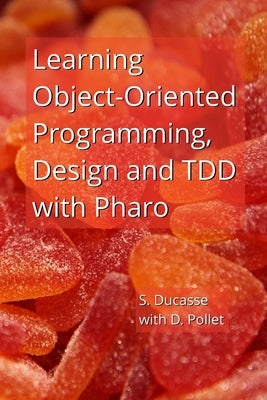 Learning Object-Oriented Programming, Design and TDD with Pharo by Ducasse, Stéphane