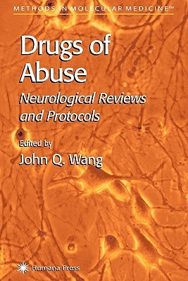Drugs of Abuse: Neurological Reviews and Protocols by Wang, John Q.