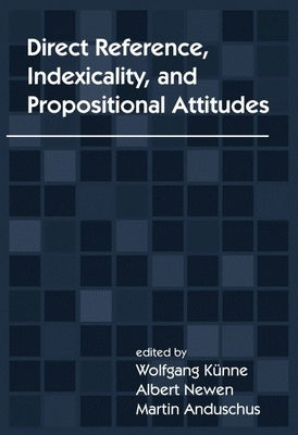 Direct Reference, Indexicality, and Propositional Attitudes by Künne, Wolfgang