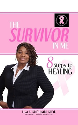 The Survivor In Me: 8 Steps to Healing by McDonald, Lisa A.