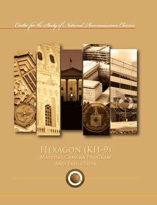 Hexagon (Kh-9) Mapping Program and Evolution (Center for the Study of National Reconnaissance Classics Series) by Burnett, Maurice G.