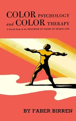 Color Psychology and Color Therapy: A Factual Study of the Influence of Color on Human Life by Birren, Faber