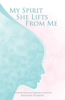 My Spirit She Lifts from Me by Peterson, Kathleen