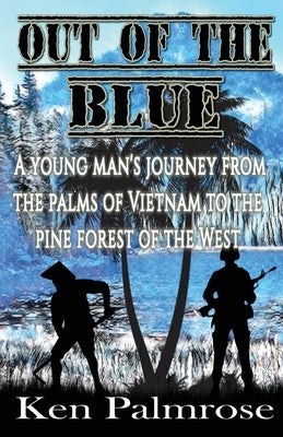 Out of the Blue: A young man's journey from the palms of Vietnam to the pine forest of the West. by Palmrose, Ken