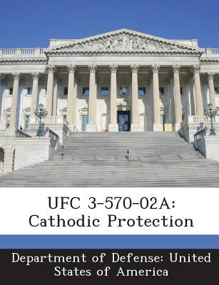 Ufc 3-570-02a: Cathodic Protection by Department of Defense United States of