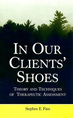 In Our Clients' Shoes: Theory and Techniques of Therapeutic Assessment by Finn, Stephen E.