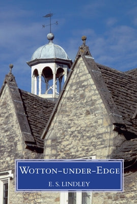 Wotton-Under-Edge: Men and Affairs of a Cotswold Wool Town by Lindley, E. S.