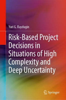 Risk-Based Project Decisions in Situations of High Complexity and Deep Uncertainty by Raydugin, Yuri G.