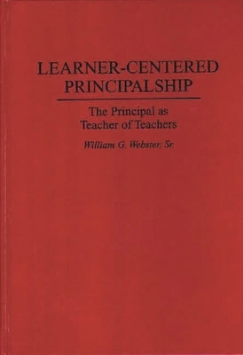 Learner-Centered Principalship: The Principal as Teacher of Teachers by Webster, William G.