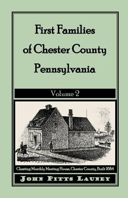 First Families of Chester County, Pennsylvania: Volume 2 by Launey, John Pitts