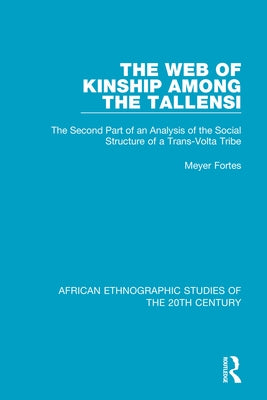 The Web of Kinship Among the Tallensi: The Second Part of an Analysis of the Social Structure of a Trans-Volta Tribe by Fortes, Meyer