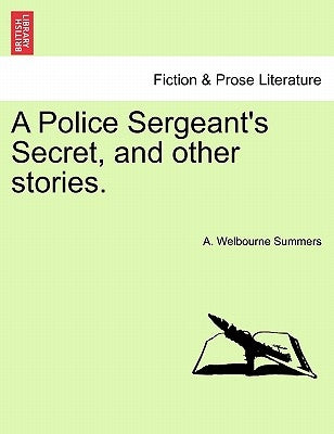 A Police Sergeant's Secret, and Other Stories. by Summers, A. Welbourne