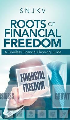 Roots of Financial Freedom: A Timeless Financial Planning Guide by Snjkv