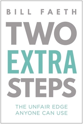 Two Extra Steps: The Unfair Edge Anyone Can Use by Faeth, Bill