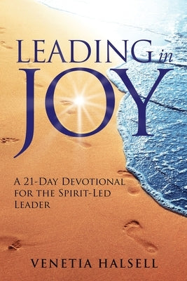 LEADING in JOY: A 21-Day Devotional for the Spirit-Led Leader by Halsell, Venetia