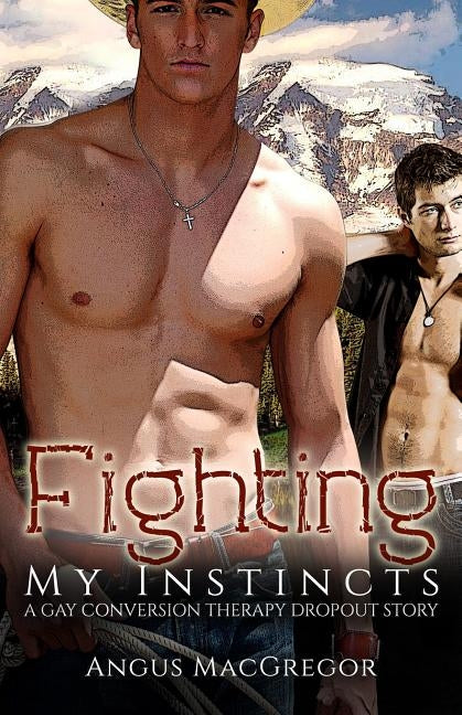 Fighting My Instincts: A Gay Conversion Therapy Dropout Story by MacGregor, Angus