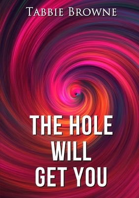 The Hole Will Get You by Browne, Tabbie