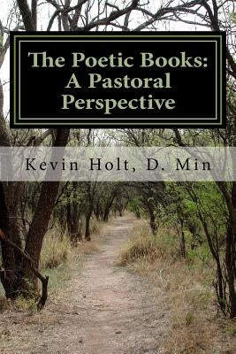 The Poetic Books: A Pastoral Perspective: A Pastoral Perspective by Holt D. Min, Kevin J.
