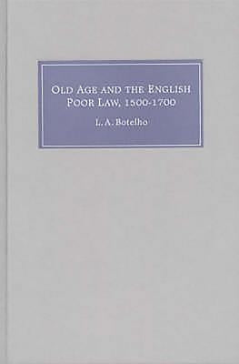 Old Age and the English Poor Law, 1500-1700 by Botelho, Lynn Ann