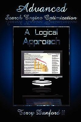 Advanced Search Engine Optimization: A Logical Approach by Dunford, Terry, II