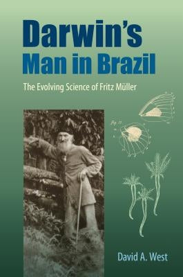 Darwin's Man in Brazil: The Evolving Science of Fritz Müller by West, David a.