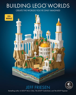 Building Lego Worlds: Create the Worlds You've Only Imagined by Friesen, Jeff