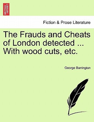 The Frauds and Cheats of London Detected ... with Wood Cuts, Etc. by Barrington, George