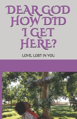 Dear GOD How Did I Get Here?: Love, lost in YOU by Hicks, Crystal