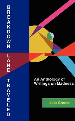 Breakdown Lane, Traveled: An Anthology of Writings on Madness by Greene, Julie