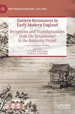 Eastern Resonances in Early Modern England: Receptions and Transformations from the Renaissance to the Romantic Period by Gallien, Claire
