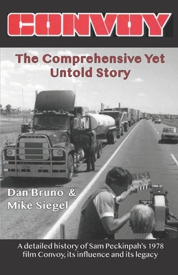 Convoy: The Comprehensive Yet Untold Story: A detailed history of Sam Peckinpah's 1978 film Convoy, its influence and its lega by Siegel, Mike