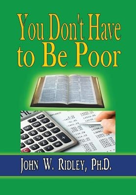 You Don't Have to Be Poor: So Plan Your Future by Ridley, John W.