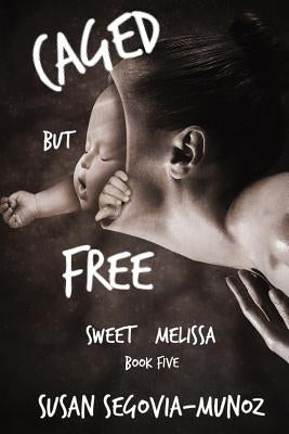Sweet Melissa: Caged, But Free by Segovia-Munoz, Susan