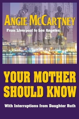 Your Mother Should Know: From Liverpool to Los Angeles by McCartney, Angie