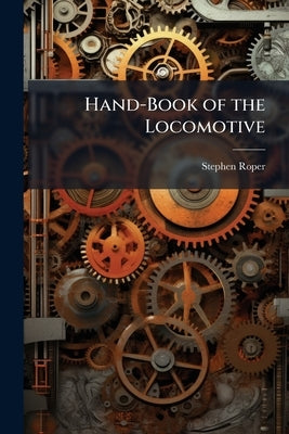 Hand-Book of the Locomotive by Roper, Stephen