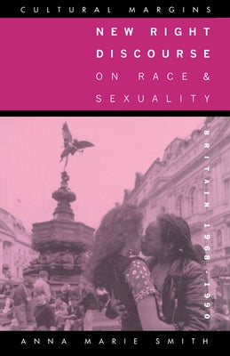 New Right Discourse on Race and Sexuality: Britain, 1968 1990 by Smith, Anna Marie