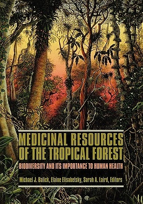 Medicinal Resources of the Tropical Forest: Biodiversity and Its Importance to Human Health by Balick, Michael