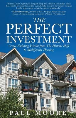 The Perfect Investment: Create Enduring Wealth from the Historic Shift to Multifamily Housing by Moore, Paul