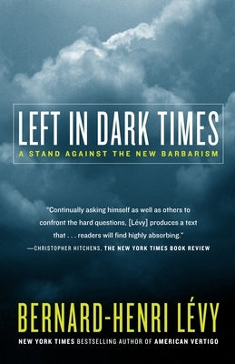 Left in Dark Times: A Stand Against the New Barbarism by Lévy, Bernard-Henri